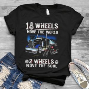 18 Wheels Move The World 2 Wheels Move The  Soul Hnadmade Shirt