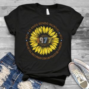 43 Anos Sendo Incrivel Raio De Sol Misturadp Com Um Pouco De Furacao 1977 Handmade Shirt