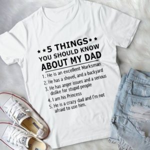5 Things You Should Know About My Dad He Is Marksman Handmade Shirt
