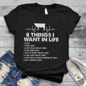8 Things I Want In Life Cows More Cows A Big House For My Cows Handmade Shirt