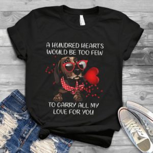 A Hundred Hearts Would Be Too Few To Carry All My Love For You Handmade Shirt