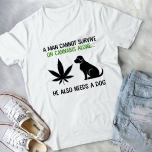 A Man Can't Survive On Cannabis Alone He Also Needs A Dog Handmade Shirt