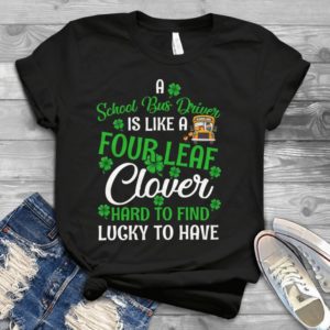 A School Bus Driver Is Like A Four Leaf Clover Hard To Find Lucky To Have Handmade Shirt