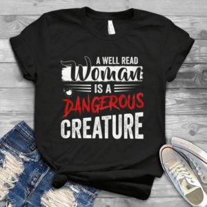 A Well Read Woman Is A Dangerous Creature Handmade Shirt