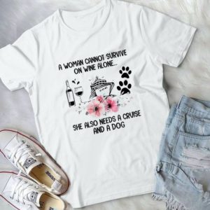 A Woman Cannot Survive On Wine Alone She Also Needs A Cruise And A Dog Handmade Shirt