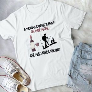 A Woman Cannot Survive On Wine Alone She Also Needs Hiking Handmade Shirt