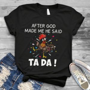 After God Made Me He Said Ta Da Funny Chicken Handmade Shirt