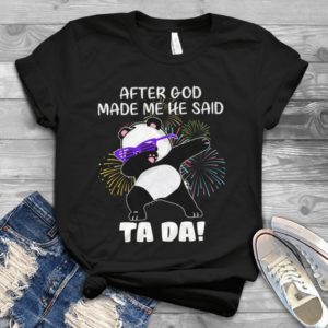 After God Made Me He Said Ta Da Funny Panda Handmade Shirt
