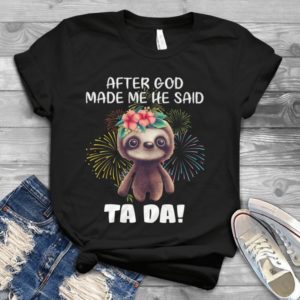 After Made Me He Said Tada Sloth Handmade Shirt