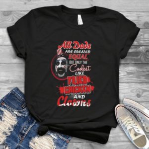 All Dads Are Created Equal But Only The Coolest Like Fried Chicken And Clowns - Gift For Father's Day Handmade Shirt