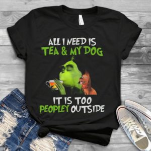 All I Need Is  Tea And My Dog It Is Too Peopley Outside Handmade Shirt