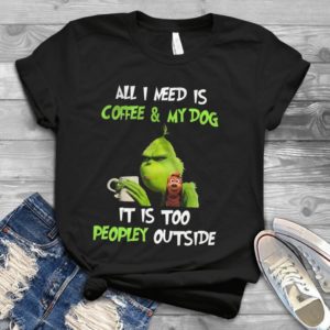 All I Need Is Coffee And My Dog It Is Too People Outside Handmade Shirt