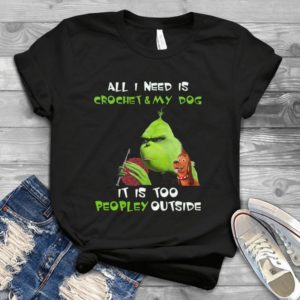 All I Need Is Crochet & My Dog It Is Too Peopley Outside Handmade Shirt