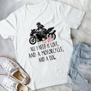 All I Need Is Love And A Mortorcycle And A Dog  Handmade Shirt