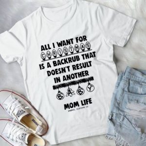 All I Want For Christmas Is A Backrub That Doesn't Result In Another Baby Handmade Shirt