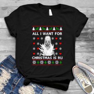 All I Want For Christmas Is Ru - Shirt T-Shirt Funny - Gift Shirt - Best Shirt - Handmade Shirt