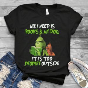 All I need Is My Books And My Dog It Is Too Peopley Outside Handmade Shirt