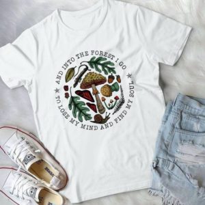 And Into The Forest Go To Lose My  Mind And Find My Soul Handmade Shirt_compressed