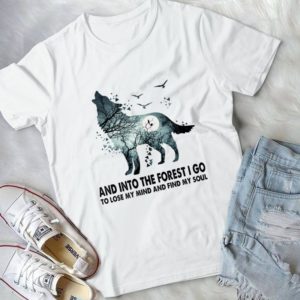 And Into The Forest I Go To Lose My Mind And Find My Soul Handmade Shirt