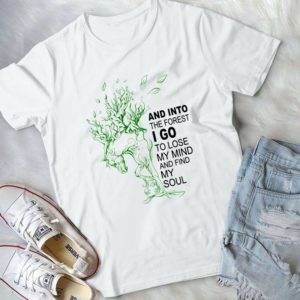 And Into The Forest I Go To Lose My Mind And Find My Soul Handmade Shirt