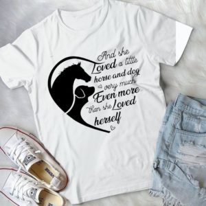 And She Loved A Little Horse And Dog Very Much Even More Than She Loved Herself Handmade Shirt