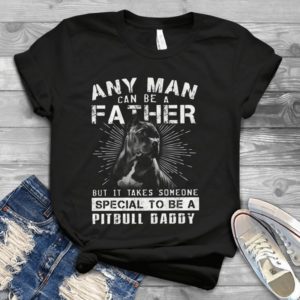Any Man Can Be A Father But It Takes Someone Special To Be A Handmade Shirt