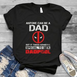 Anyone Can Be A Dad But It Takes Someone Special To Be A Dadpool- Awesome Dad Funny Father's Day Handmade Shirt