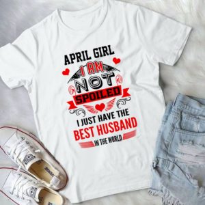 April Girl I Am Not Spoiled I Just Have An Best Husband Handmade Shirt