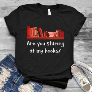 Are You Staring At My Books Handmade Shirt