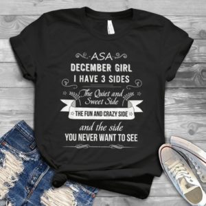 As A December Girl I Have 3 Sides The Quiet Ans Sweet Side Handmade Shirt