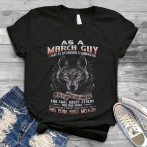 As A March Guy I May Be Stubborn Handmade Shirt