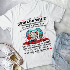 As A Spoiled Wife I Have A Freaking Awesome Husband Handmade Shirt