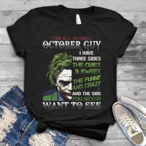 As An October Guy I Have Three Sides The Quiet Sweet Funny Joker Handmade Shirt