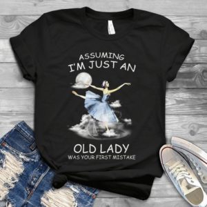 Assuming I Am Just An Old Lady Was Your First Mistake Ballet Girl Gift For Women Handmade Shirt