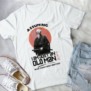 Assuming I Am Just An Old Man Was Your First Mistake Handmade Shirt