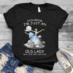 Assuming I'm Just An Old Lady Was Your First Mistake Handmade Shirt
