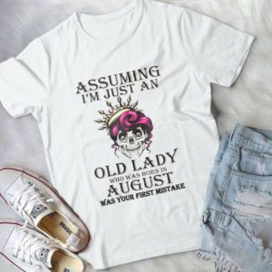 Assuming I'm Just An Old Lady Who Was Born In August Handmade Shirt