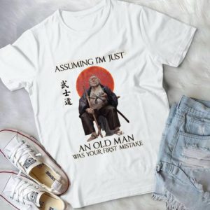 Assuming I'm Just An Old Man Was Your First Mistake Samurai Handmade Shirt