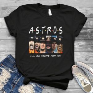 Astros Friends﻿ I Will Be There For You T Shirts For Women Men Trending Handmade Shirt