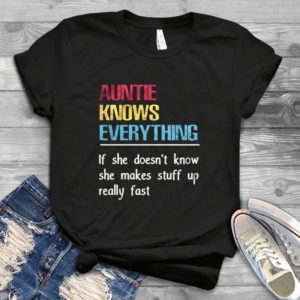 Auntie Knows Everything If She Doesn't Know She Makes Stuff Up Really Fast Handmade Shirt