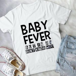 Baby Fever But In An Aunt Kinda Way Handmade Shirt