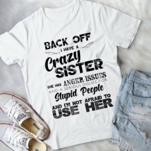 Back Up I Have A Crazy Sister She Has Anger Issues And A Serious Dislike Handmade Shirt