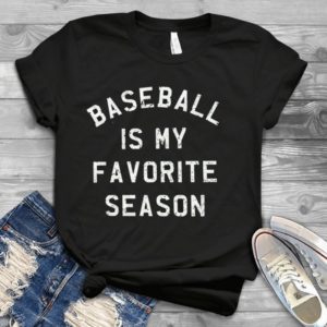 Baseball Is My Favorite Season Baseball Lovers Handmade Shirt