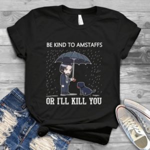 Be Kind To Amstaffs Or I Will Kill You Handmade Shirt_compressed
