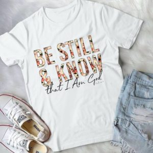 Be Still & Know That I Am God Handmade Shirt