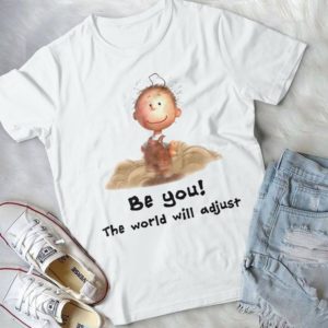 Be You The World Will Adjust Handmade Shirt