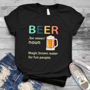 Beer Magic Brown Water For Fun People Handmade Shirt
