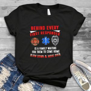 Behind Every First Responder Is A Family Waiting For Them Handmade Shirt