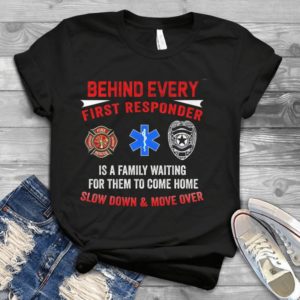 Behind Every First Responder Is A Family Waiting For Them To Come Home Handmade Shirt_compressed