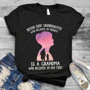 Behind Every Granddaughter Who Believes In Herself Is A Granda Handmade Shirt